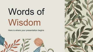 Words of
Wisdom
Here is where your presentation begins
 