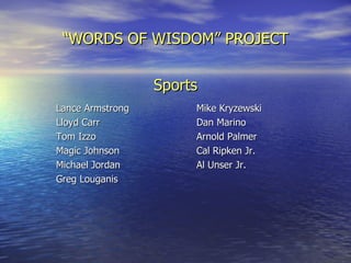 “ WORDS OF WISDOM” PROJECT Sports Lance Armstrong Mike Kryzewski Lloyd Carr Dan Marino Tom Izzo Arnold Palmer Magic Johnson Cal Ripken Jr. Michael Jordan Al Unser Jr. Greg Louganis 