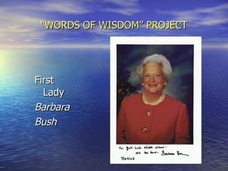 “ WORDS OF WISDOM” PROJECT First Lady Barbara Bush 