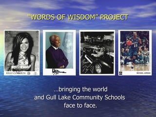 “ WORDS OF WISDOM” PROJECT … bringing the world and Gull Lake Community Schools  face to face. 
