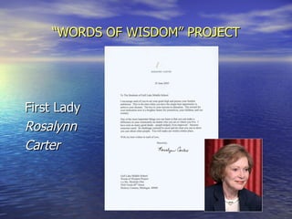 “ WORDS OF WISDOM” PROJECT First Lady Rosalynn Carter 