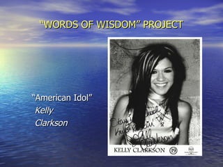 “ WORDS OF WISDOM” PROJECT “ American Idol” Kelly Clarkson 