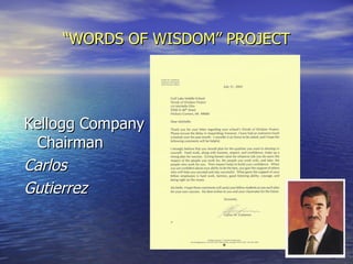 “ WORDS OF WISDOM” PROJECT Kellogg Company Chairman Carlos  Gutierrez 