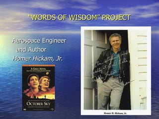 “ WORDS OF WISDOM” PROJECT Aerospace Engineer  and Author Homer Hickam, Jr. 
