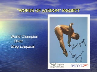 “ WORDS OF WISDOM” PROJECT World Champion Diver Greg Louganis 