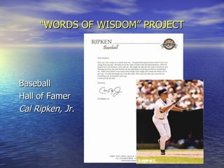 “ WORDS OF WISDOM” PROJECT Baseball Hall of Famer Cal Ripken, Jr. 