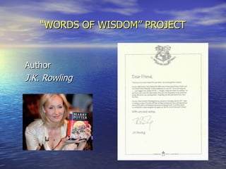 “ WORDS OF WISDOM” PROJECT Author J.K. Rowling 