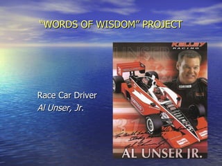 “ WORDS OF WISDOM” PROJECT Race Car Driver Al Unser, Jr. 