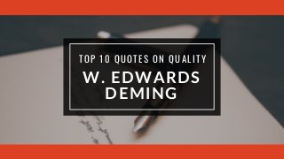 W. EDWARDS
DEMING
TOP 10 QUOTES ON QUALITY
 