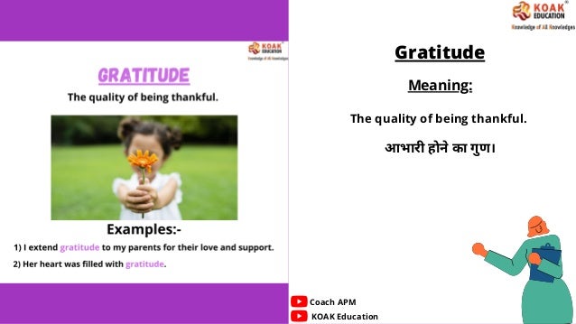 Gratitude
Meaning:
आभारी होने का गुण।
KOAK Education
Coach APM
The quality of being thankful.
 