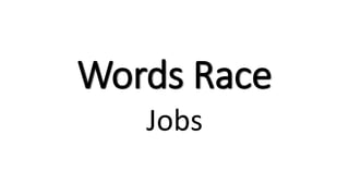 Words Race
Jobs
 
