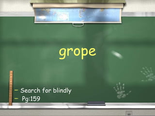grope Search for blindly Pg:159 