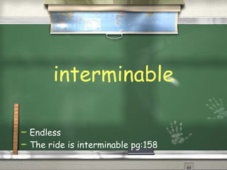 interminable Endless The ride is interminable pg:158 