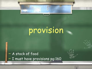 provision A stock of food I must have provisions pg:160 