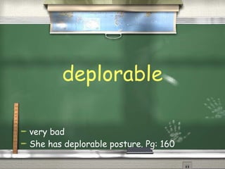 deplorable very bad  She has deplorable posture. Pg: 160 