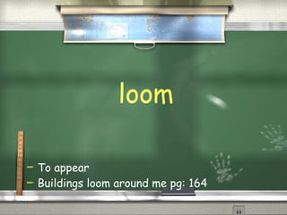 loom To appear Buildings loom around me pg: 164 