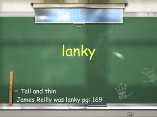 lanky Tall and thin James Reilly was lanky pg: 169 