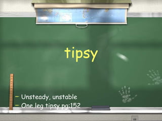 tipsy Unsteady, unstable One leg tipsy pg:152 