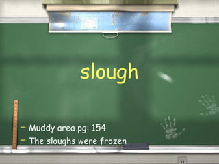 slough Muddy area pg: 154 The sloughs were frozen   