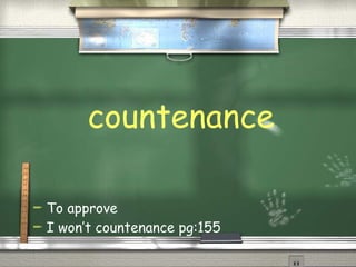 countenance To approve I won’t countenance pg:155 