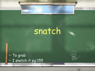 snatch To grab I snatch it pg:155 