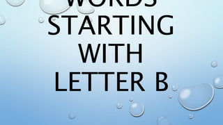 WORDS
STARTING
WITH
LETTER B
 