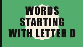 WORDS
STARTING
WITH LETTER D
 
