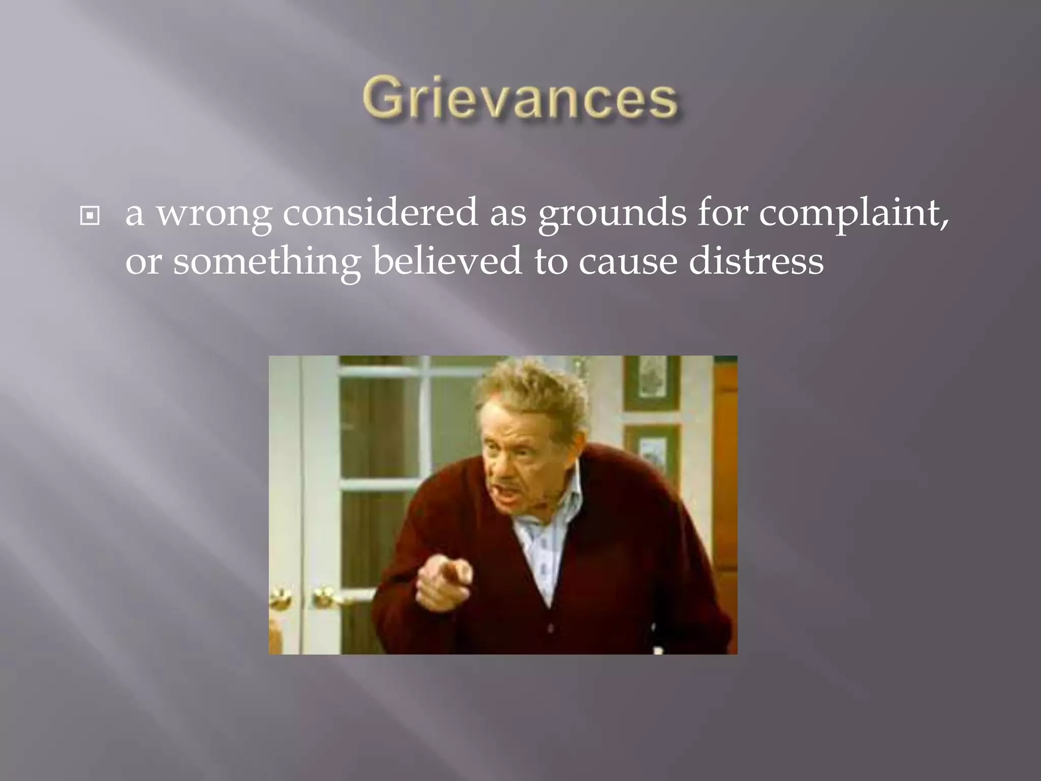    a wrong considered as grounds for complaint,
    or something believed to cause distress
 