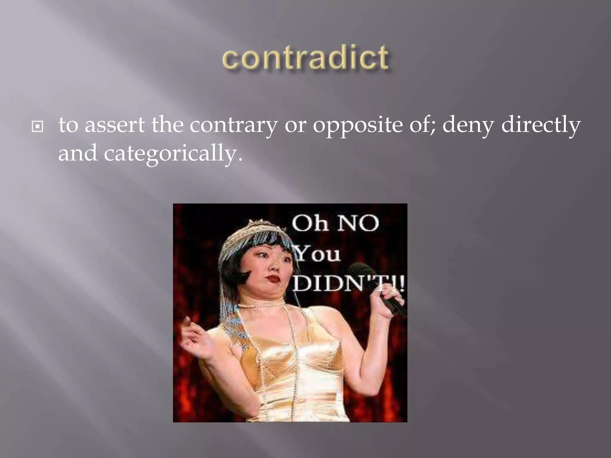    to assert the contrary or opposite of; deny directly
    and categorically.
 