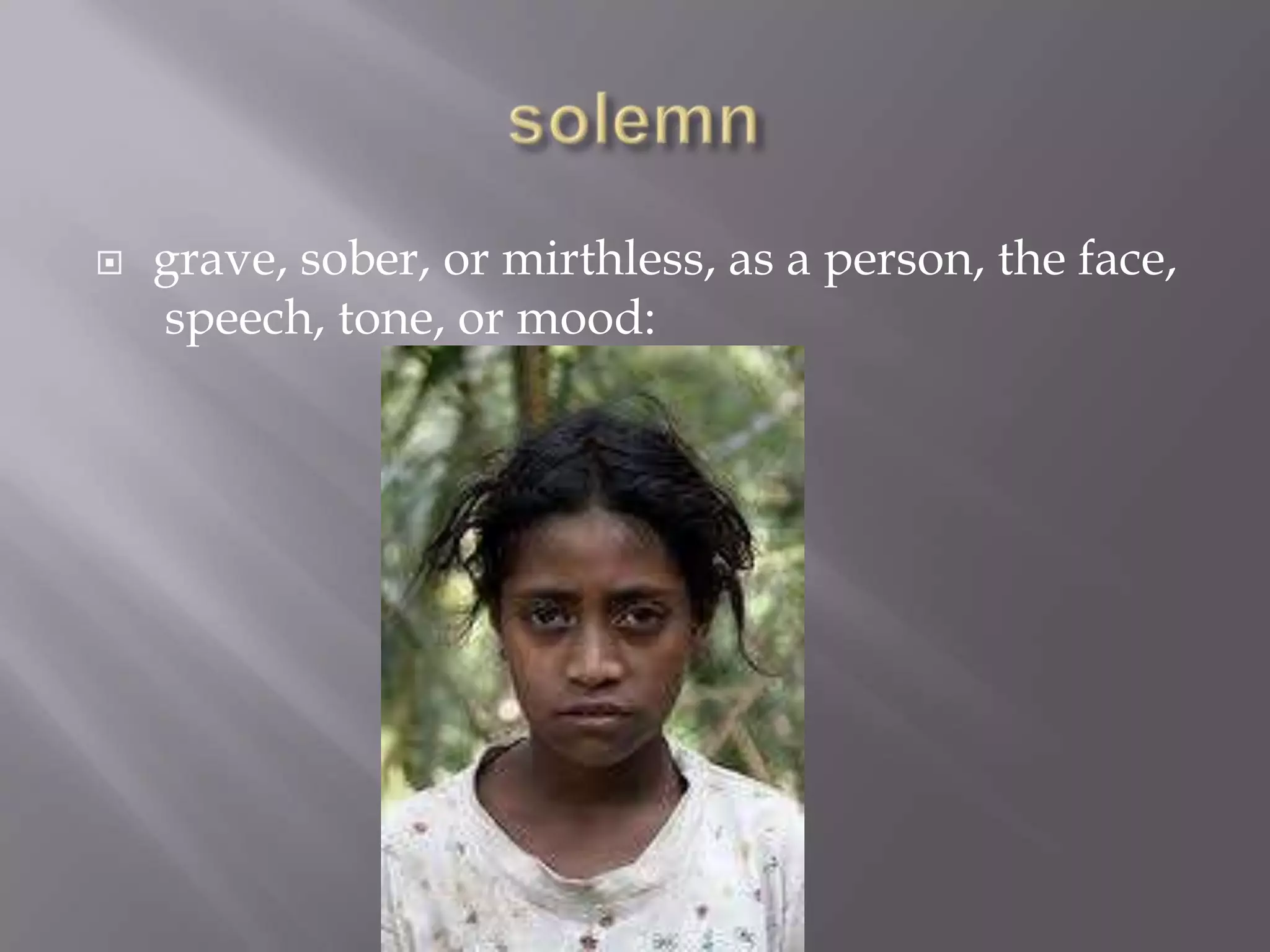    grave, sober, or mirthless, as a person, the face,
    speech, tone, or mood:
 