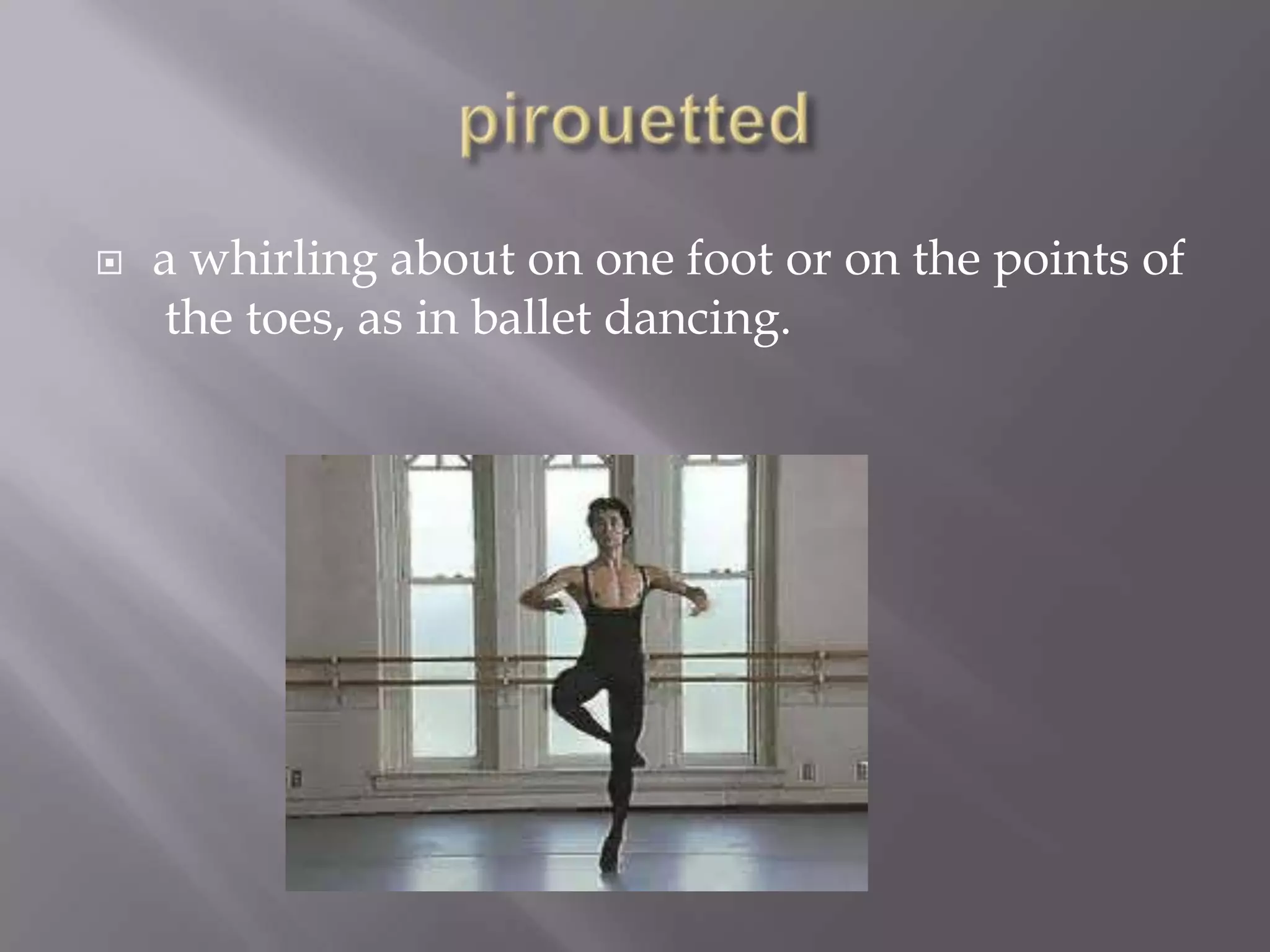    a whirling about on one foot or on the points of
    the toes, as in ballet dancing.
 