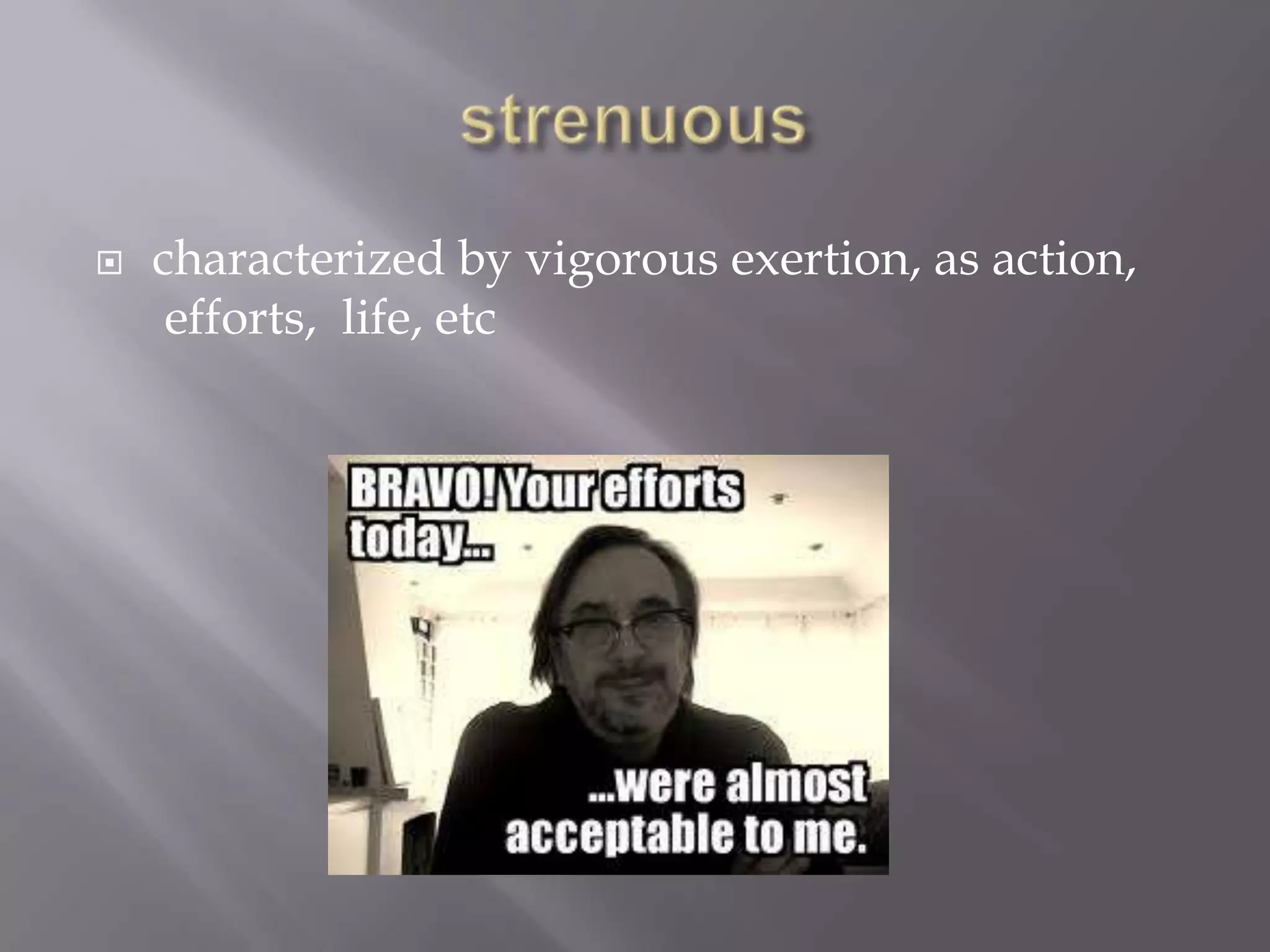    characterized by vigorous exertion, as action,
     efforts, life, etc
 