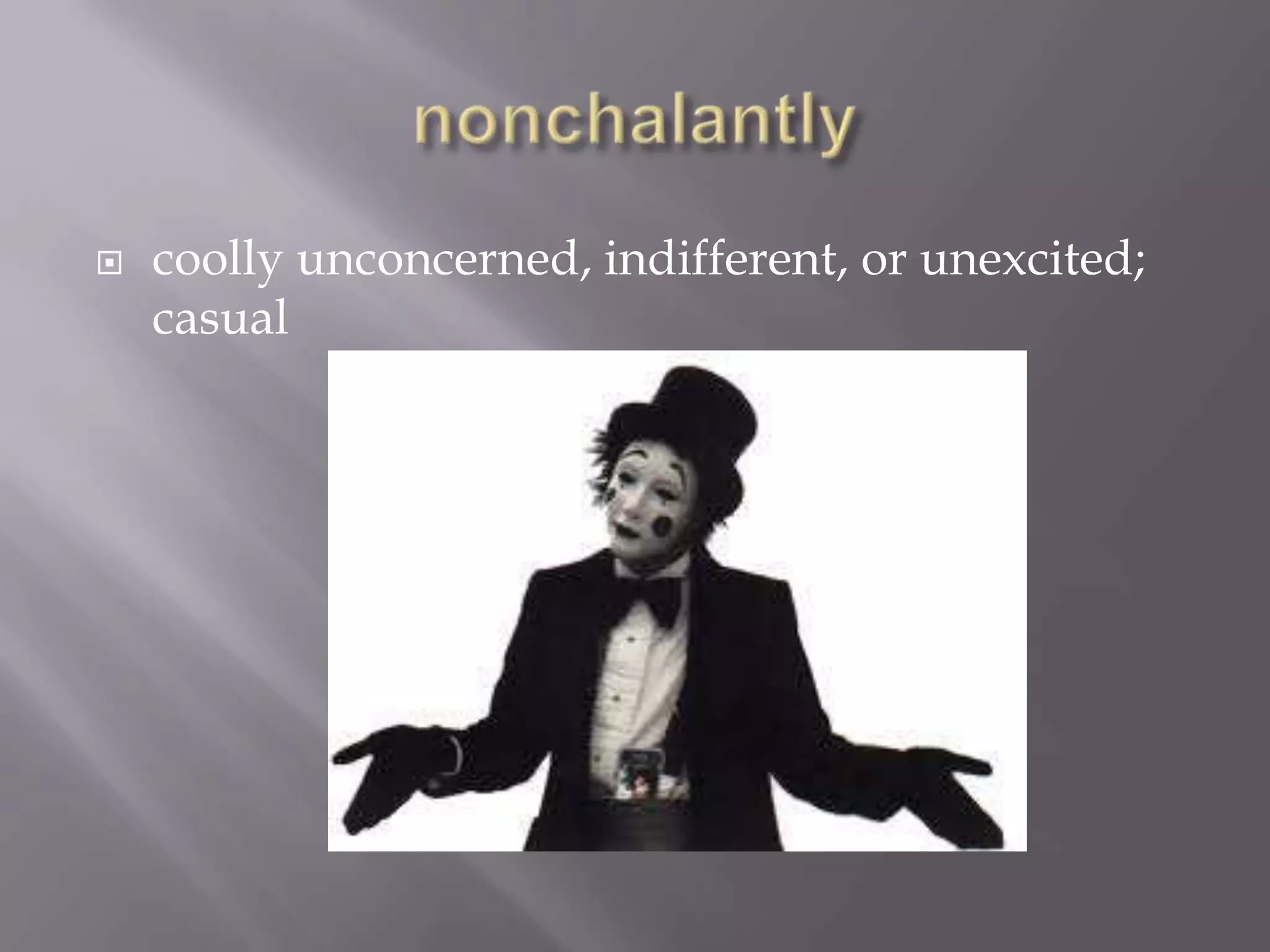    coolly unconcerned, indifferent, or unexcited;
    casual
 