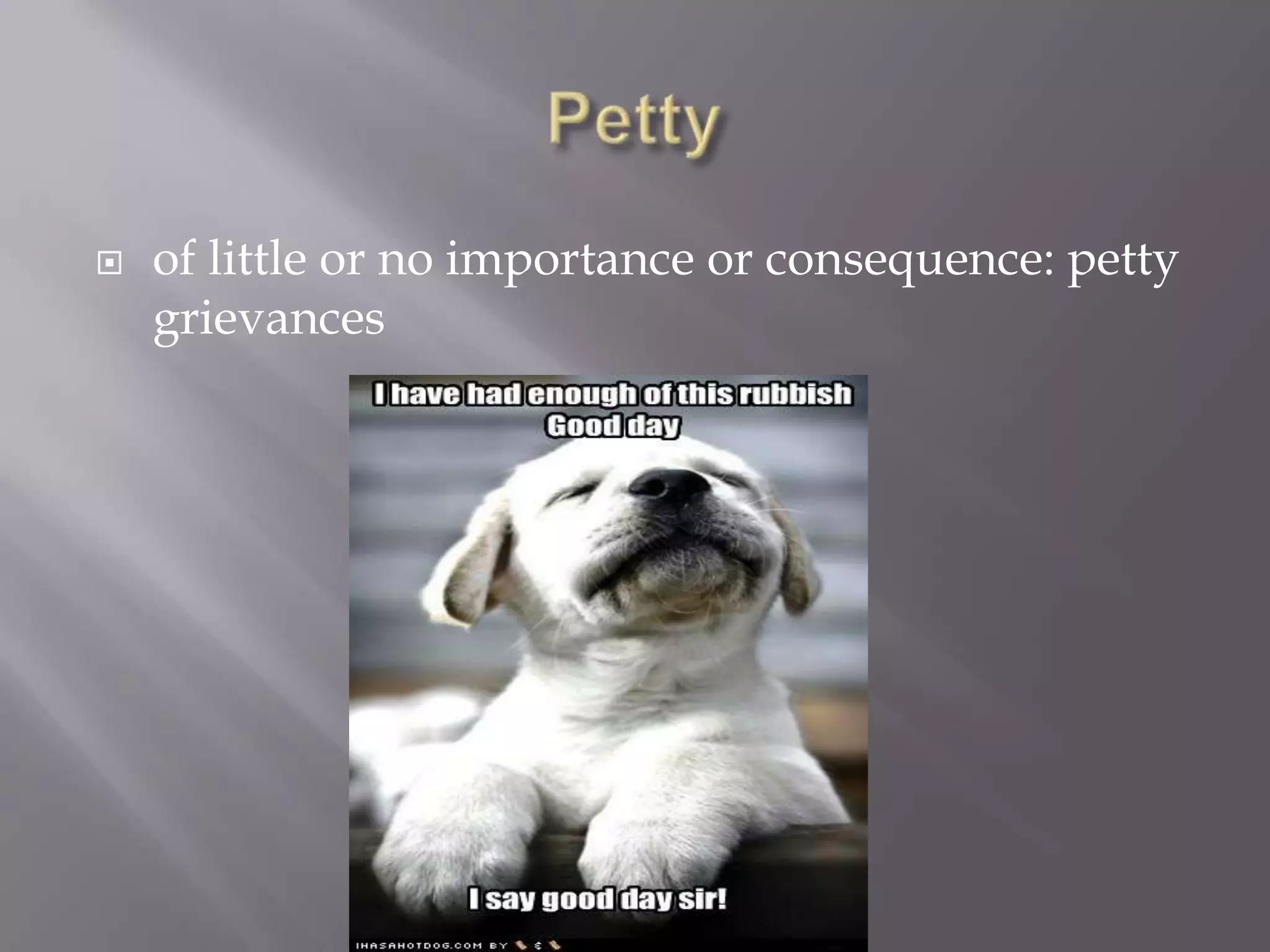    of little or no importance or consequence: petty
    grievances
 