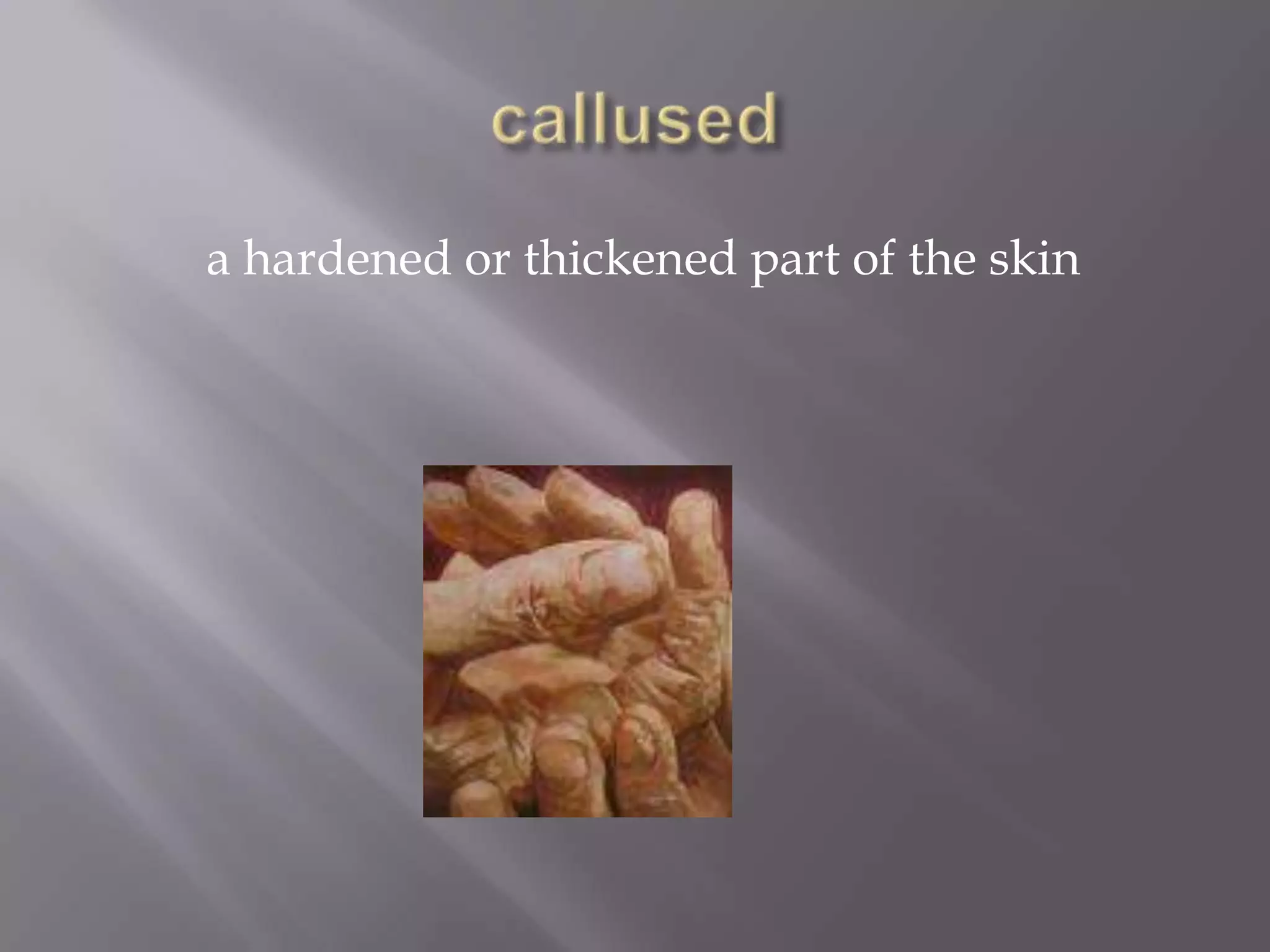 a hardened or thickened part of the skin
 