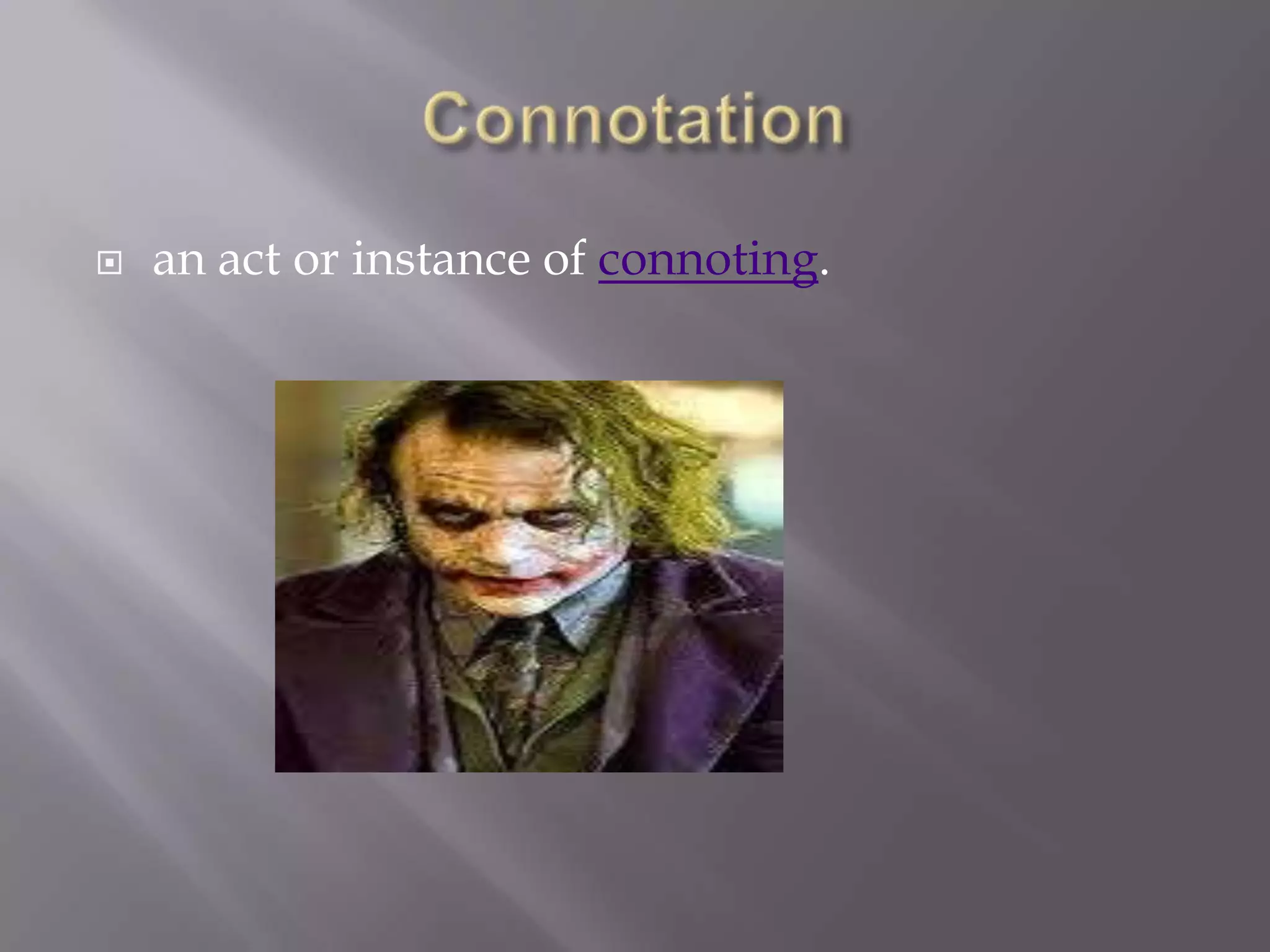    an act or instance of connoting.
 