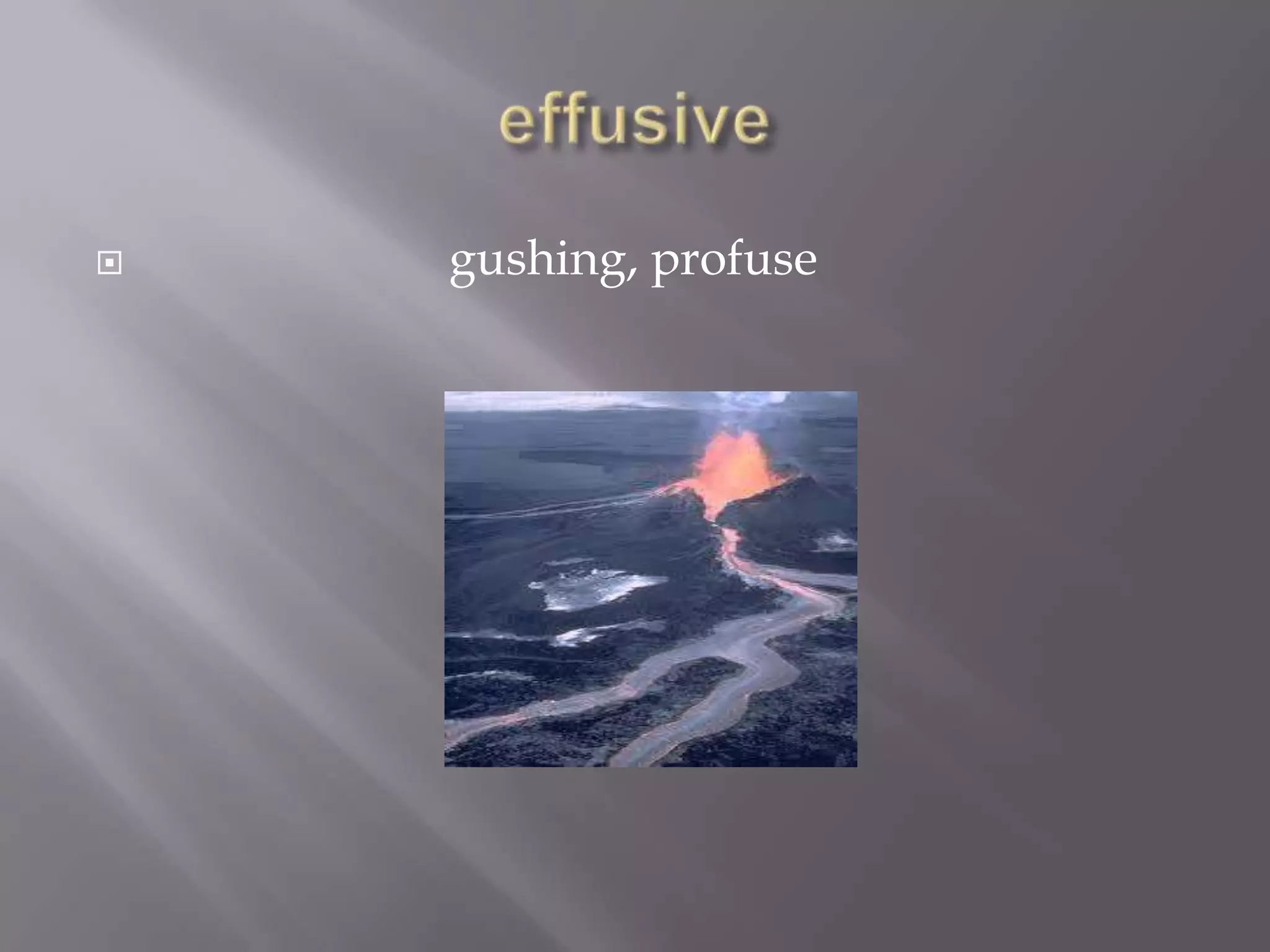    gushing, profuse
 