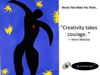 Words That Make You Think…

“Creativity takes
courage. ”
― Henri Matisse

Businesshive.com

sm

 