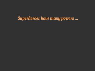 Superheroes have many powers ...
 