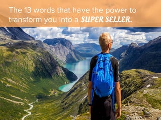 The 13 words that have the power to
transform you into a SUPER SELLER.
 