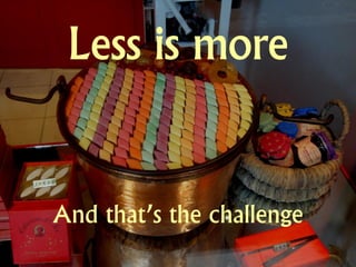 And that’s the challenge
 