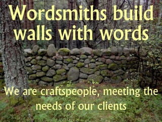 We are craftspeople, meeting the
      needs of our clients
 