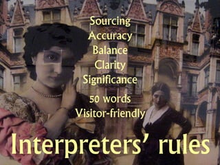 Sourcing
        Accuracy
         Balance
          Clarity
       Significance
         50 words
      Visitor-friendly


Interpreters’ rules
 