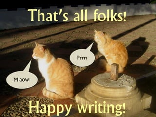 That’s all folks!

            Prrr!


Miaow!




     Happy writing!
 