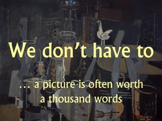 … a picture is often worth
   a thousand words
 