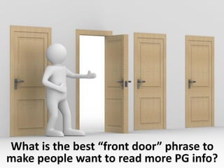 What is the best “front door” phrase to
make people want to read more PG info?
 
