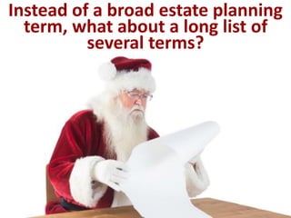 Instead of a broad estate planning
term, what about a long list of
several terms?
 