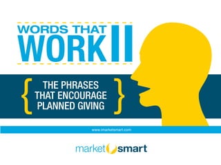 WORK
WORDS THAT
THE PHRASES
THAT ENCOURAGE
PLANNED GIVING }{
www.imarketsmart.com
II
 