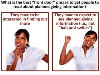 They have to be
interested in finding out
more
What is the best “front door” phrase to get people to
read about planned gi...