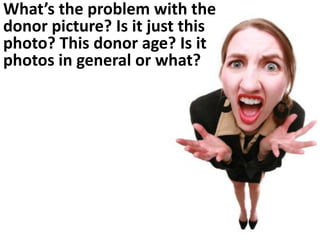 What’s the problem with the
donor picture? Is it just this
photo? This donor age? Is it
photos in general or what?
 